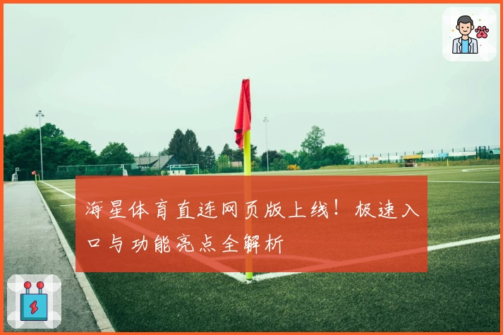 海星体育直连网页版上线!极速入口与功能亮点全解析