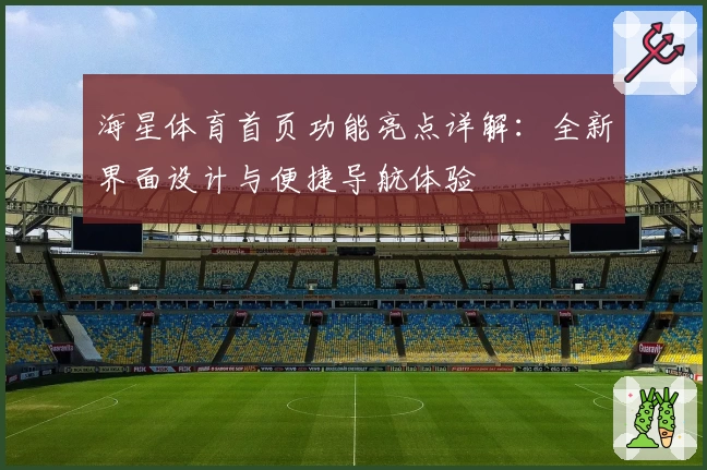 海星体育首页功能亮点详解:全新界面设计与便捷导航体验