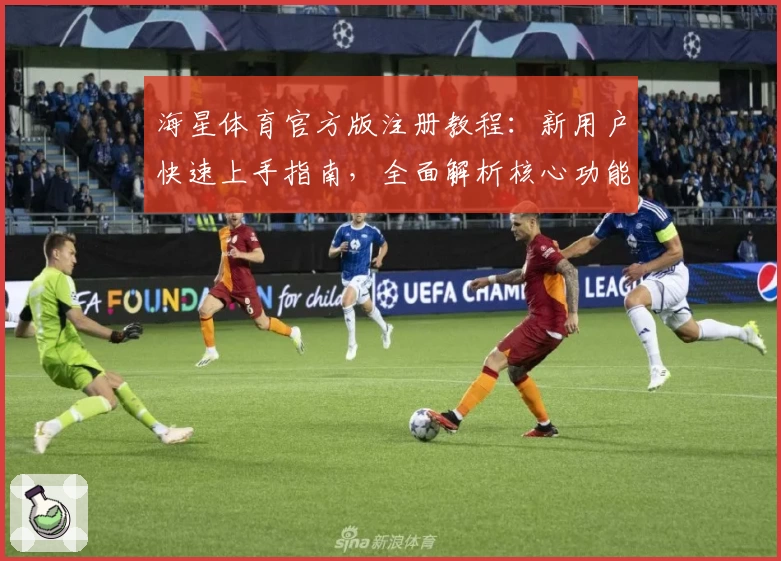 海星体育官方版注册教程:新用户快速上手指南,全面解析核心功能亮点