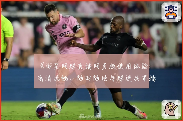 《海星网球直播网页版使用体验：高清流畅，随时随地与球迷共享精彩瞬间》